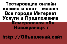 Тестировщик онлайн – казино и слот - машин - Все города Интернет » Услуги и Предложения   . Кемеровская обл.,Новокузнецк г.